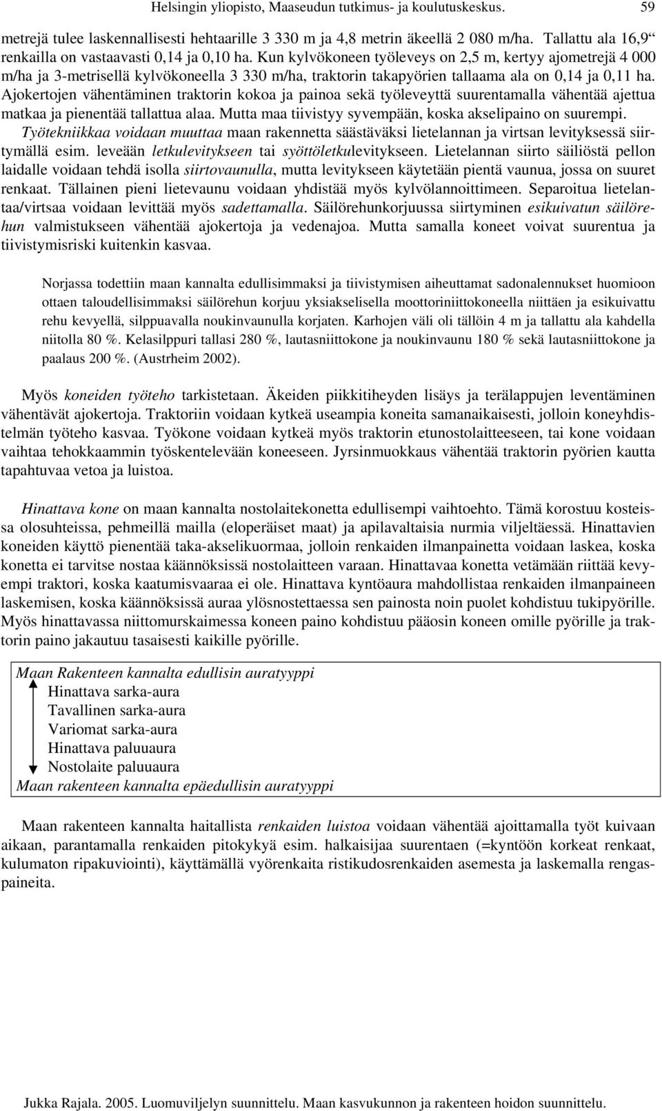 Kun kylvökoneen työleveys on 2,5 m, kertyy ajometrejä 4 000 m/ha ja 3-metrisellä kylvökoneella 3 330 m/ha, traktorin takapyörien tallaama ala on 0,14 ja 0,11 ha.