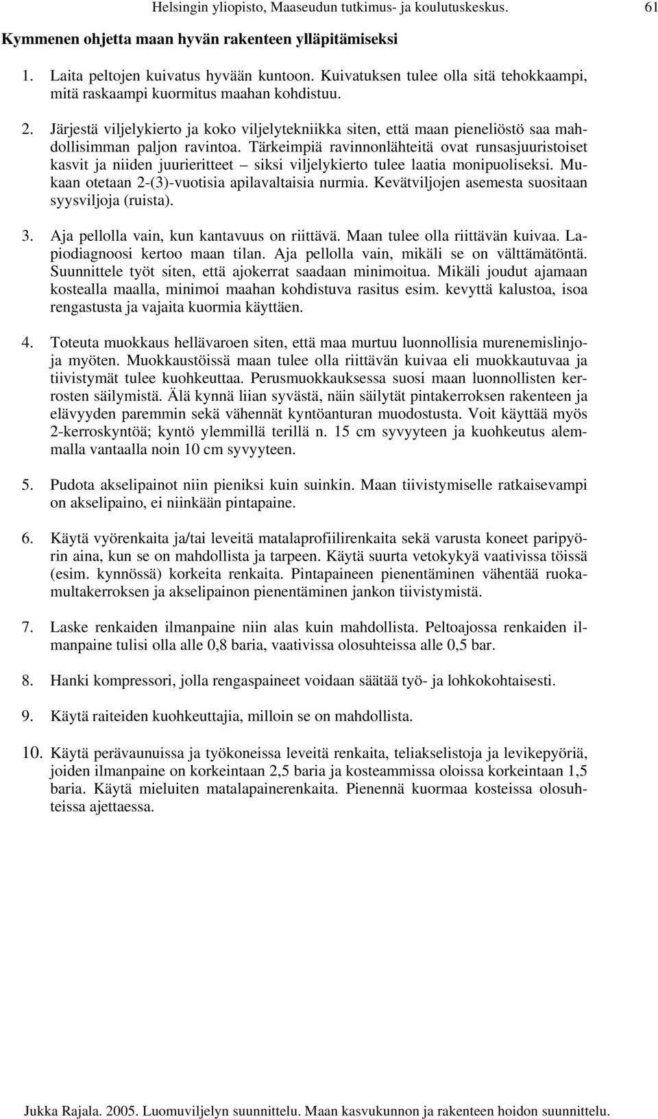 Tärkeimpiä ravinnonlähteitä ovat runsasjuuristoiset kasvit ja niiden juurieritteet siksi viljelykierto tulee laatia monipuoliseksi. Mukaan otetaan 2-(3)-vuotisia apilavaltaisia nurmia.