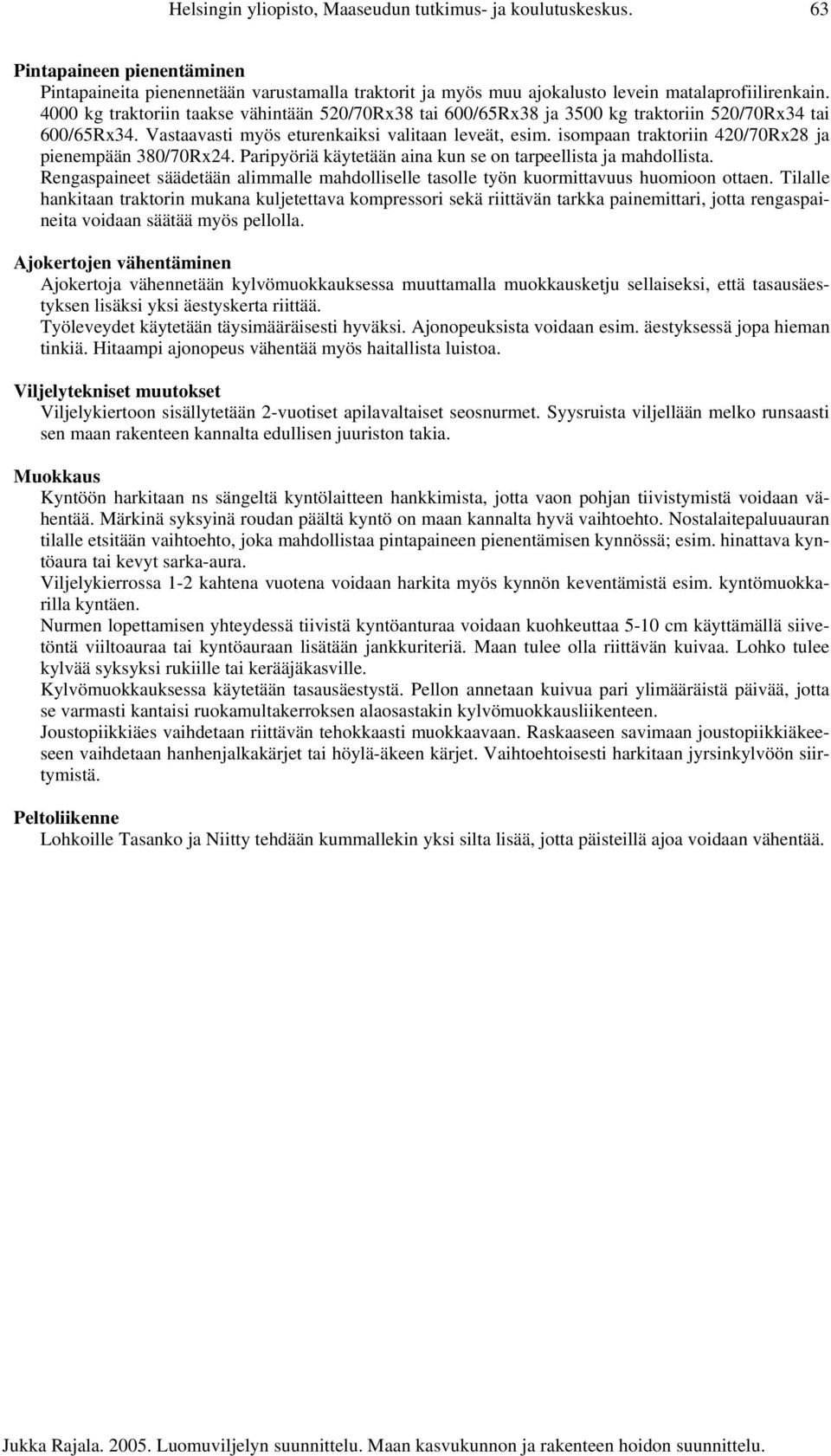 isompaan traktoriin 420/70Rx28 ja pienempään 380/70Rx24. Paripyöriä käytetään aina kun se on tarpeellista ja mahdollista.