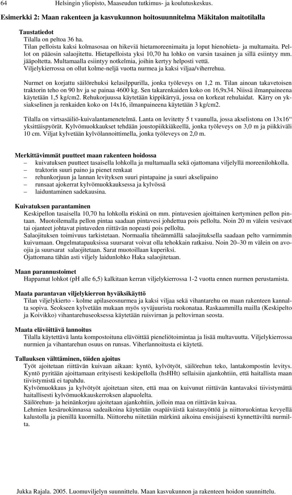 Hietapelloista yksi 10,70 ha lohko on varsin tasainen ja sillä esiintyy mm. jääpoltetta. Multamaalla esiintyy notkelmia, joihin kertyy helposti vettä.