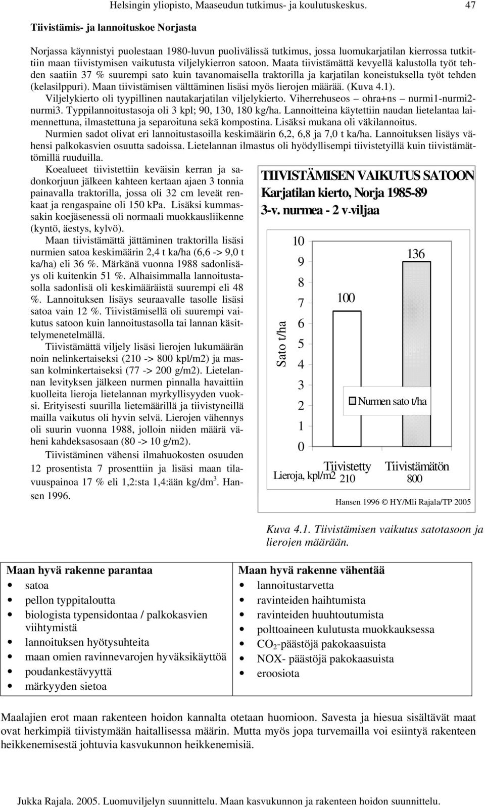 satoon. Maata tiivistämättä kevyellä kalustolla työt tehden saatiin 37 % suurempi sato kuin tavanomaisella traktorilla ja karjatilan koneistuksella työt tehden (kelasilppuri).