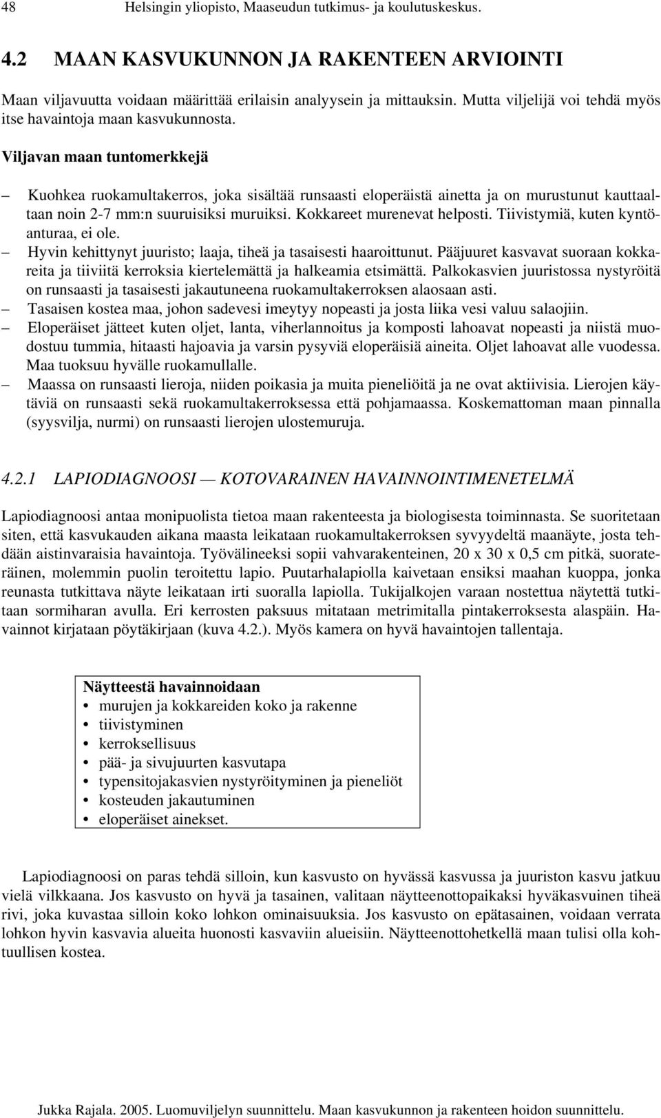 Viljavan maan tuntomerkkejä Kuohkea ruokamultakerros, joka sisältää runsaasti eloperäistä ainetta ja on murustunut kauttaaltaan noin 2-7 mm:n suuruisiksi muruiksi. Kokkareet murenevat helposti.