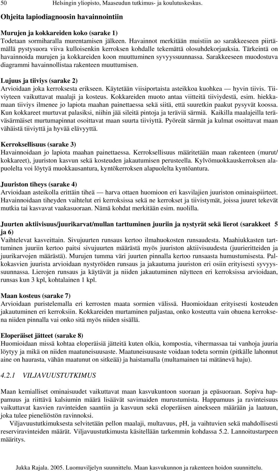 Tärkeintä on havainnoida murujen ja kokkareiden koon muuttuminen syvyyssuunnassa. Sarakkeeseen muodostuva diagrammi havainnollistaa rakenteen muuttumisen.