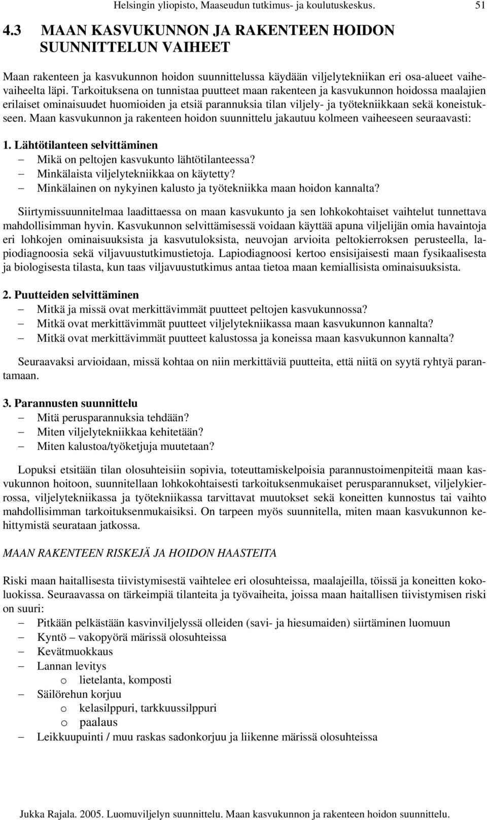 Tarkoituksena on tunnistaa puutteet maan rakenteen ja kasvukunnon hoidossa maalajien erilaiset ominaisuudet huomioiden ja etsiä parannuksia tilan viljely- ja työtekniikkaan sekä koneistukseen.