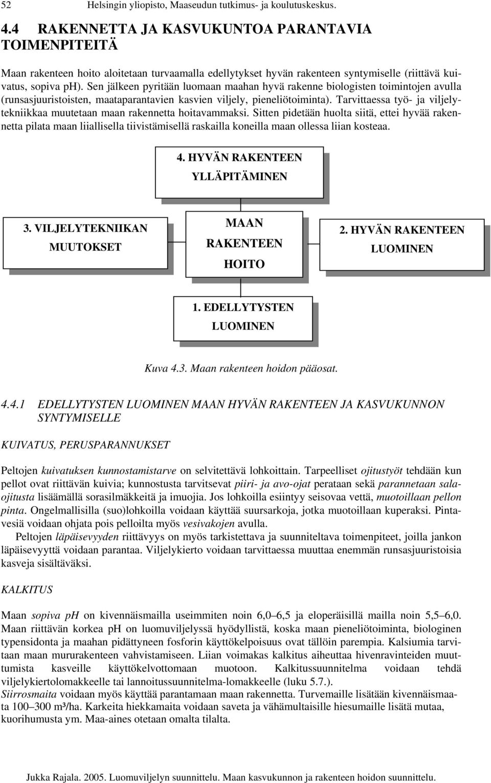 Sen jälkeen pyritään luomaan maahan hyvä rakenne biologisten toimintojen avulla (runsasjuuristoisten, maataparantavien kasvien viljely, pieneliötoiminta).