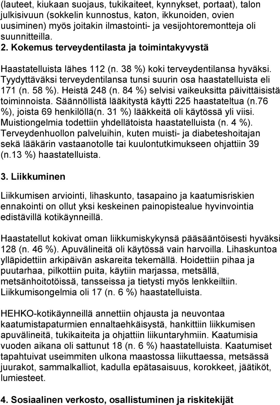 Tyydyttäväksi terveydentilansa tunsi suurin osa haastatelluista eli 171 (n. 58 %). Heistä 248 (n. 84 %) selvisi vaikeuksitta päivittäisistä toiminnoista.