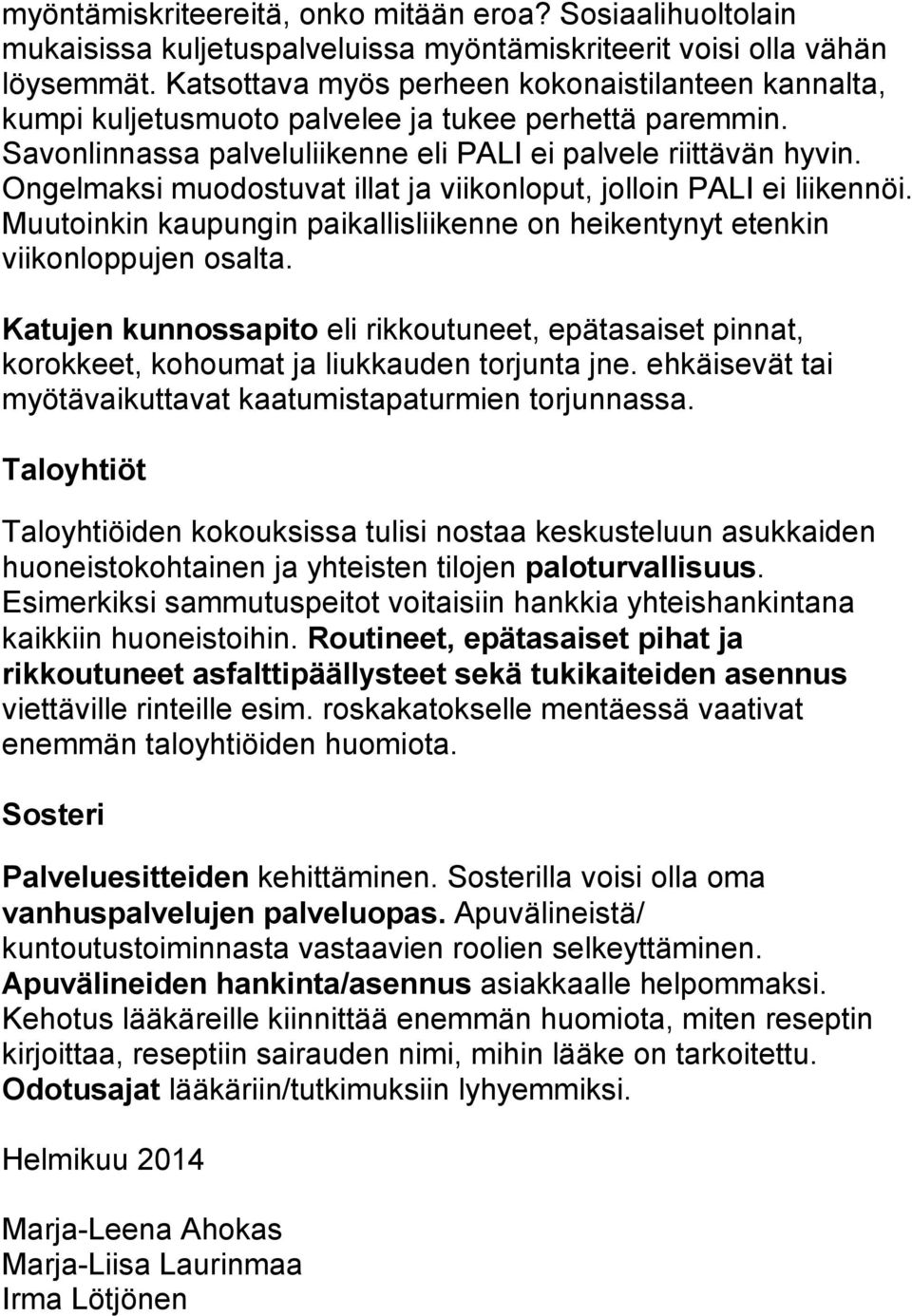 Ongelmaksi muodostuvat illat ja viikonloput, jolloin PALI ei liikennöi. Muutoinkin kaupungin paikallisliikenne on heikentynyt etenkin viikonloppujen osalta.