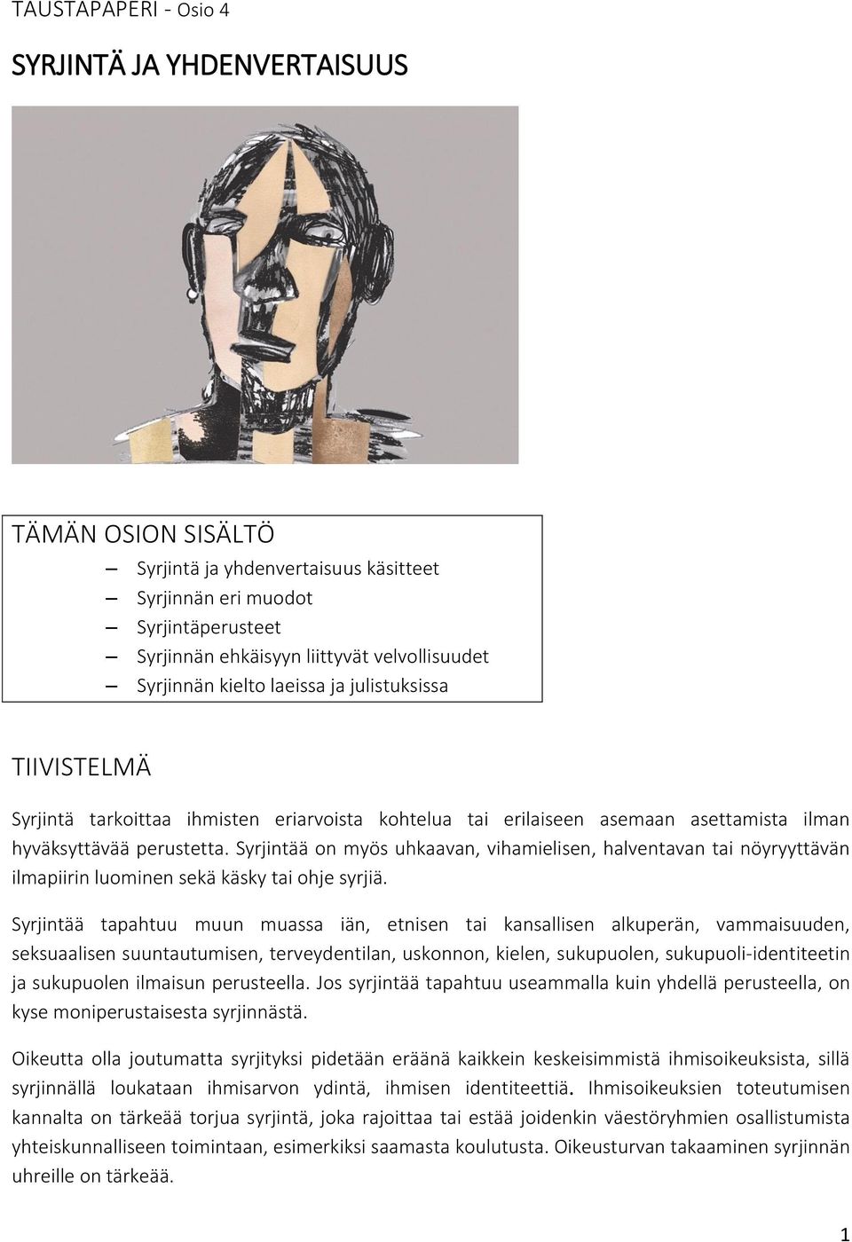 Syrjintää on myös uhkaavan, vihamielisen, halventavan tai nöyryyttävän ilmapiirin luominen sekä käsky tai ohje syrjiä.