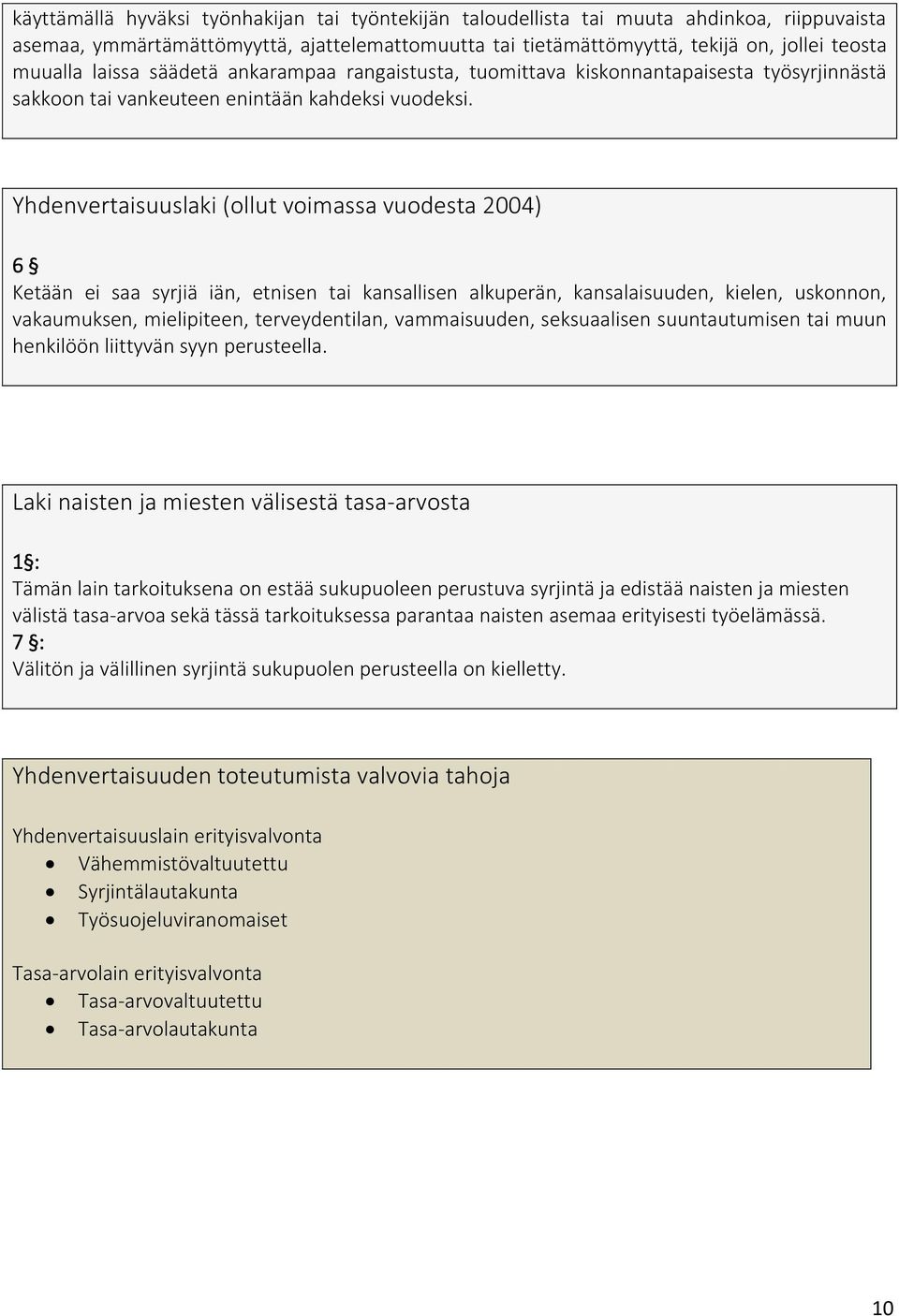 Yhdenvertaisuuslaki (ollut voimassa vuodesta 2004) 6 Ketään ei saa syrjiä iän, etnisen tai kansallisen alkuperän, kansalaisuuden, kielen, uskonnon, vakaumuksen, mielipiteen, terveydentilan,