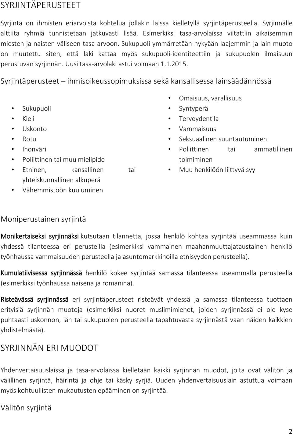 Sukupuoli ymmärretään nykyään laajemmin ja lain muoto on muutettu siten, että laki kattaa myös sukupuoli-identiteettiin ja sukupuolen ilmaisuun perustuvan syrjinnän.