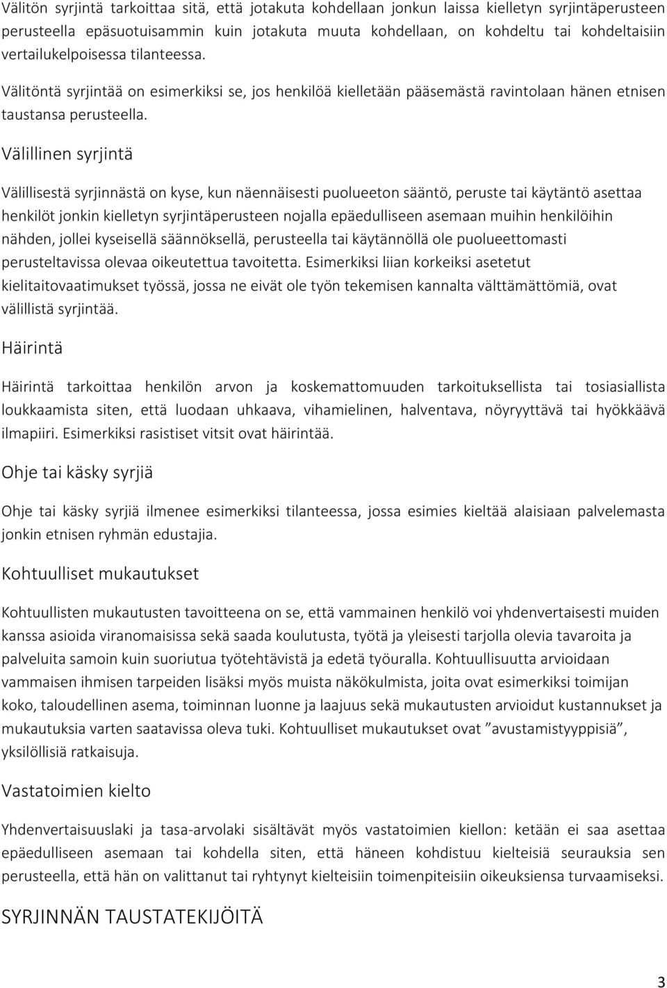 Välillinen syrjintä Välillisestä syrjinnästä on kyse, kun näennäisesti puolueeton sääntö, peruste tai käytäntö asettaa henkilöt jonkin kielletyn syrjintäperusteen nojalla epäedulliseen asemaan muihin