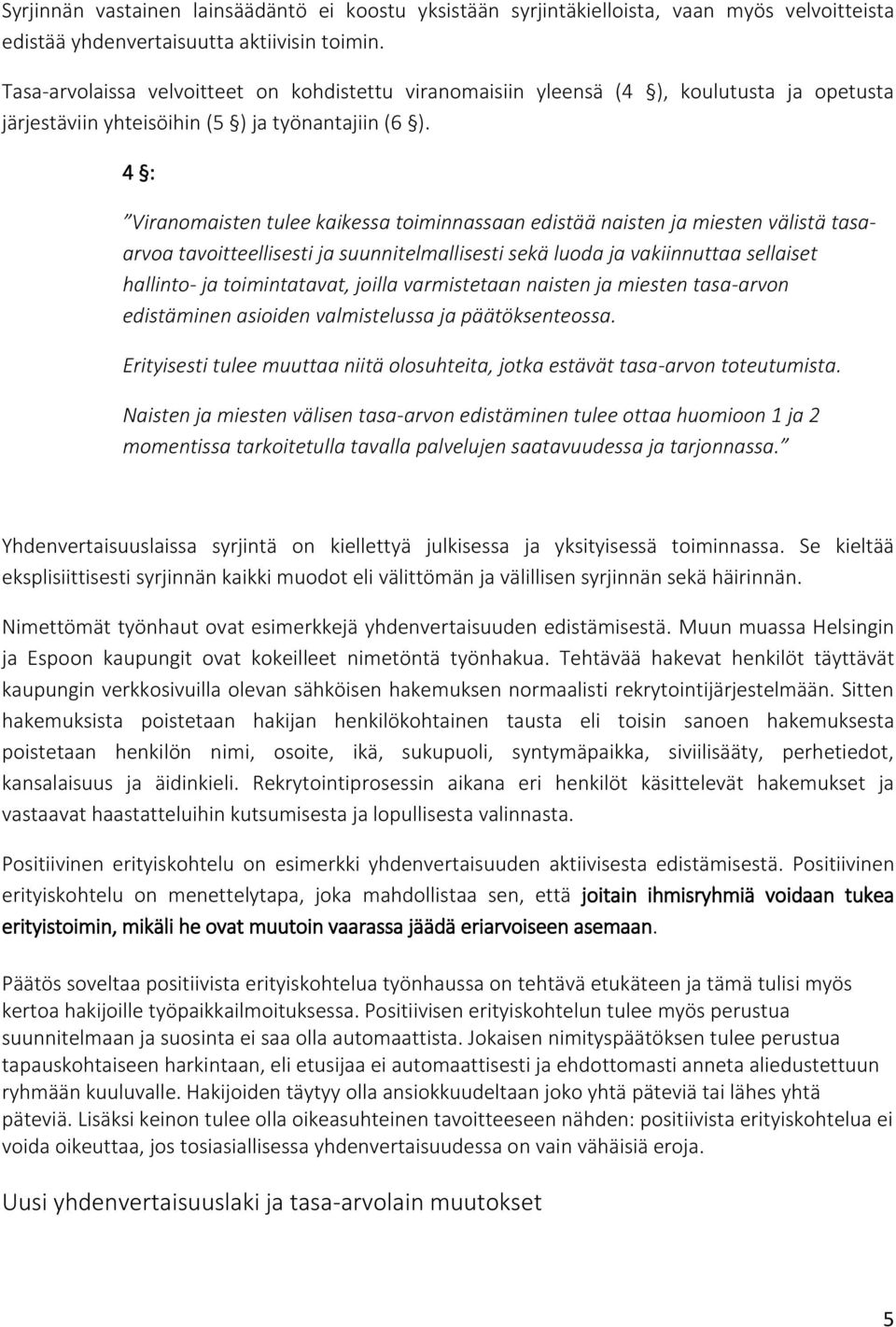 4 : Viranomaisten tulee kaikessa toiminnassaan edistää naisten ja miesten välistä tasaarvoa tavoitteellisesti ja suunnitelmallisesti sekä luoda ja vakiinnuttaa sellaiset hallinto- ja toimintatavat,