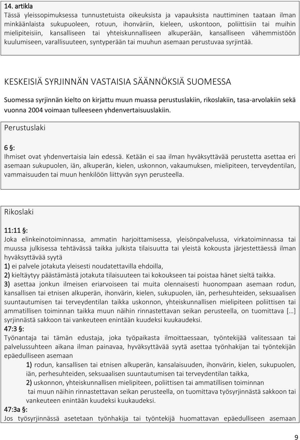 KESKEISIÄ SYRJINNÄN VASTAISIA SÄÄNNÖKSIÄ SUOMESSA Suomessa syrjinnän kielto on kirjattu muun muassa perustuslakiin, rikoslakiin, tasa-arvolakiin sekä vuonna 2004 voimaan tulleeseen