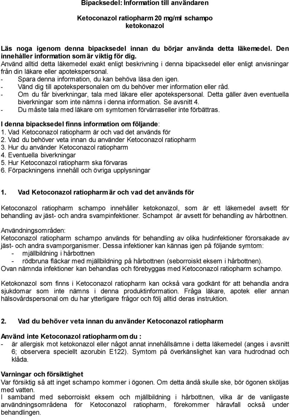 - Spara denna information, du kan behöva läsa den igen. - Vänd dig till apotekspersonalen om du behöver mer information eller råd. - Om du får biverkningar, tala med läkare eller apotekspersonal.