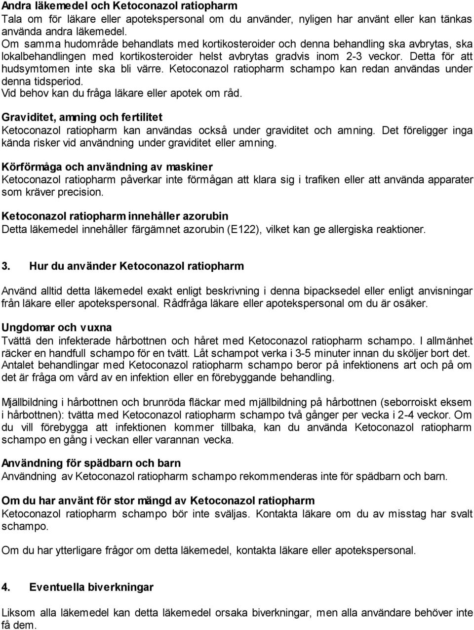 Detta för att hudsymtomen inte ska bli värre. Ketoconazol ratiopharm schampo kan redan användas under denna tidsperiod. Vid behov kan du fråga läkare eller apotek om råd.