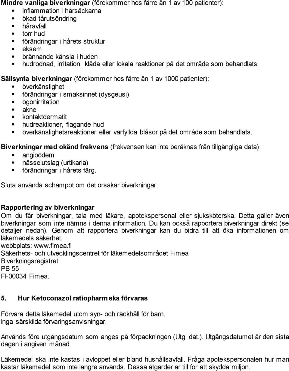 Sällsynta biverkningar (förekommer hos färre än 1 av 1000 patienter): överkänslighet förändringar i smaksinnet (dysgeusi) ögonirritation akne kontaktdermatit hudreaktioner, flagande hud