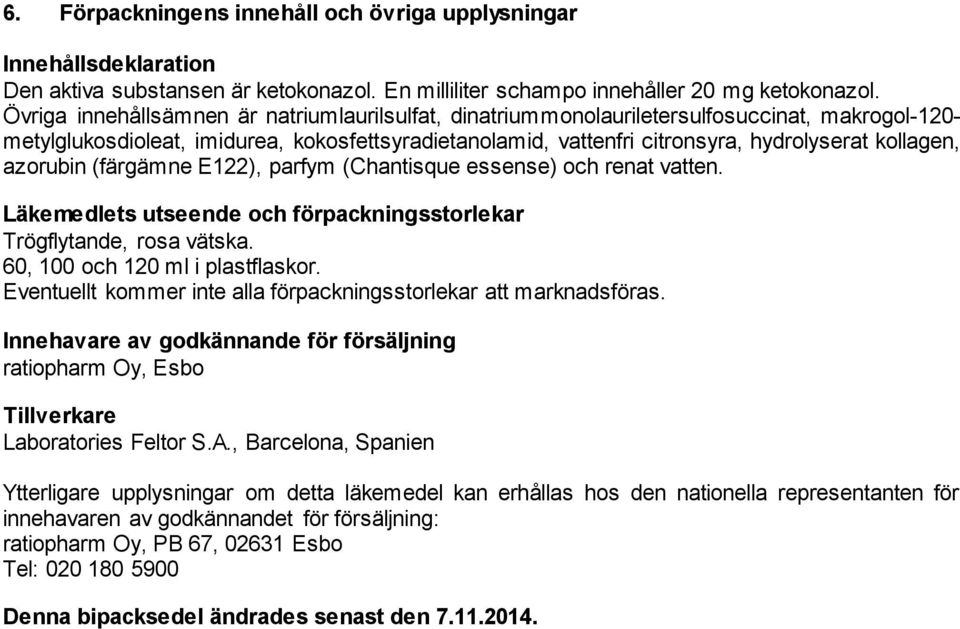 azorubin (färgämne E122), parfym (Chantisque essense) och renat vatten. Läkemedlets utseende och förpackningsstorlekar Trögflytande, rosa vätska. 60, 100 och 120 ml i plastflaskor.