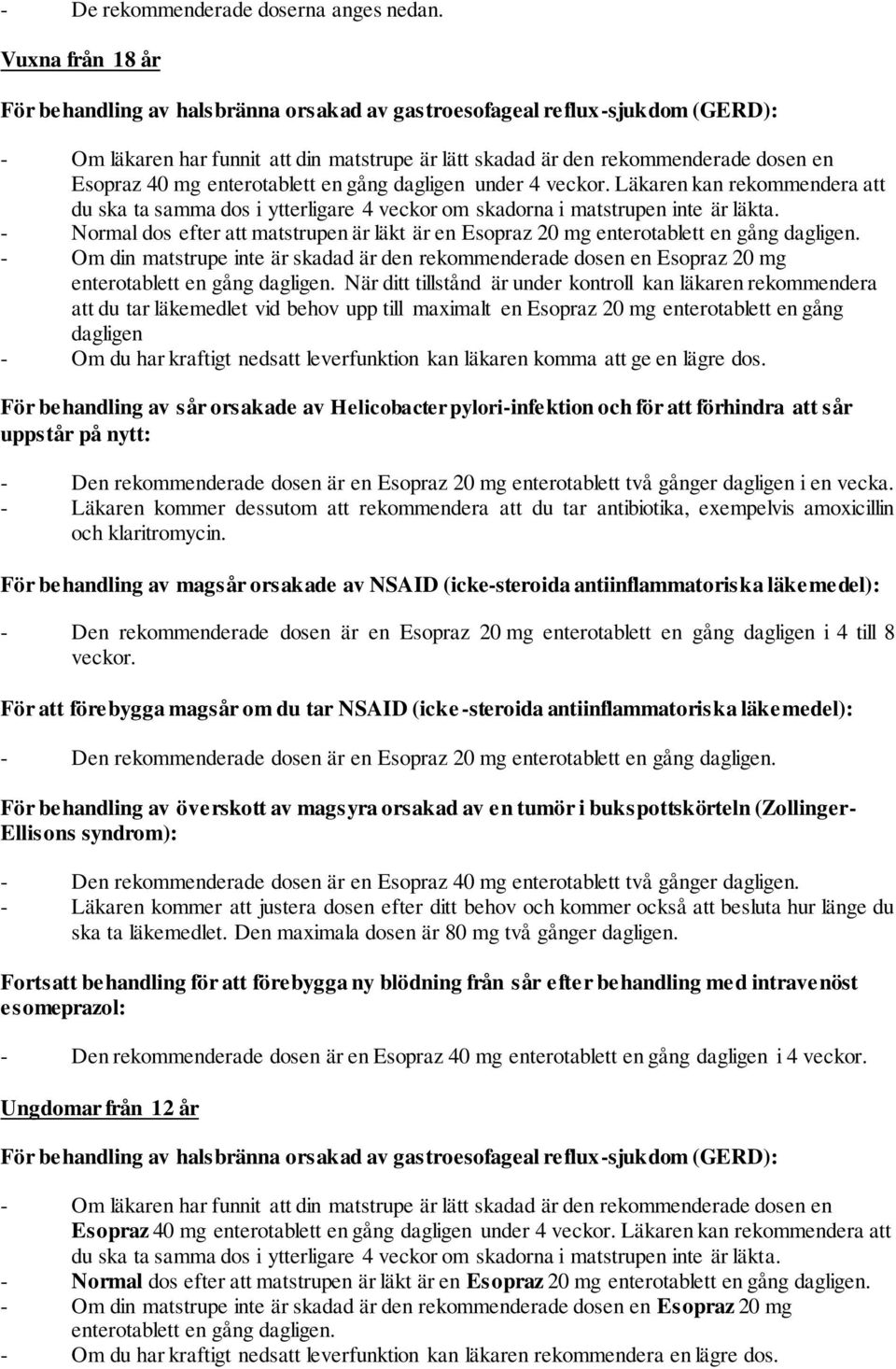 enterotablett en gång dagligen under 4 veckor. Läkaren kan rekommendera att du ska ta samma dos i ytterligare 4 veckor om skadorna i matstrupen inte är läkta.