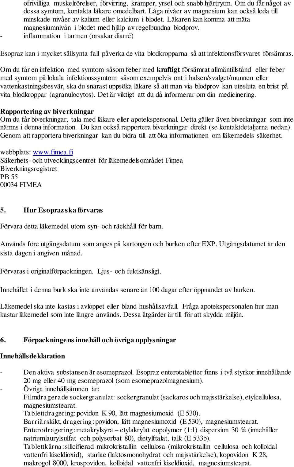 - inflammation i tarmen (orsakar diarré) Esopraz kan i mycket sällsynta fall påverka de vita blodkropparna så att infektionsförsvaret försämras.