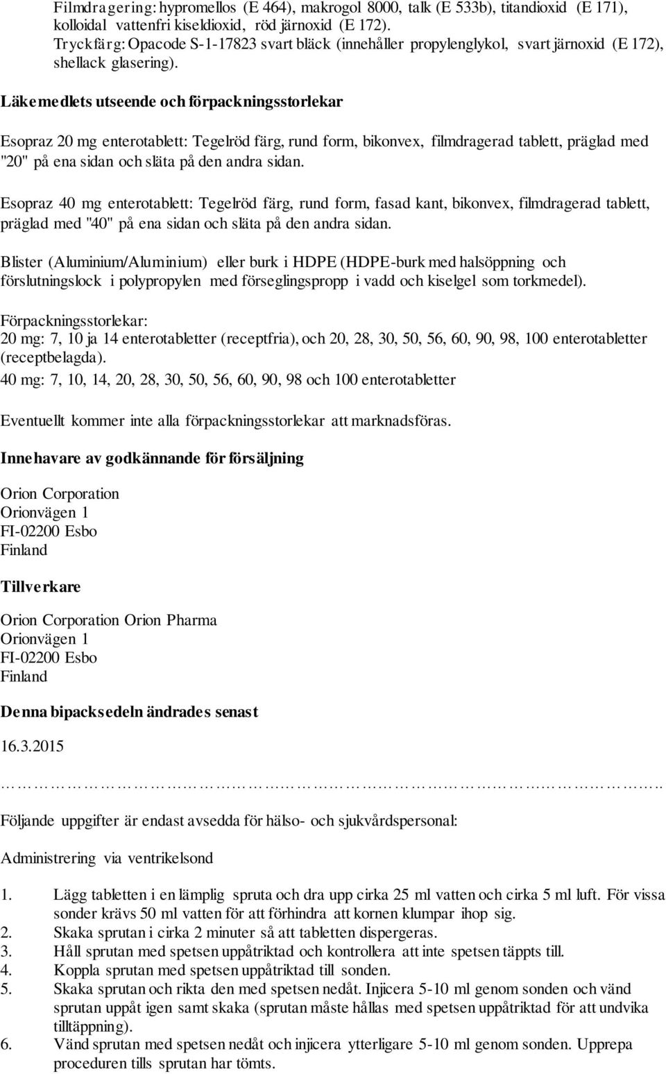 Läkemedlets utseende och förpackningsstorlekar Esopraz 20 mg enterotablett: Tegelröd färg, rund form, bikonvex, filmdragerad tablett, präglad med "20" på ena sidan och släta på den andra sidan.