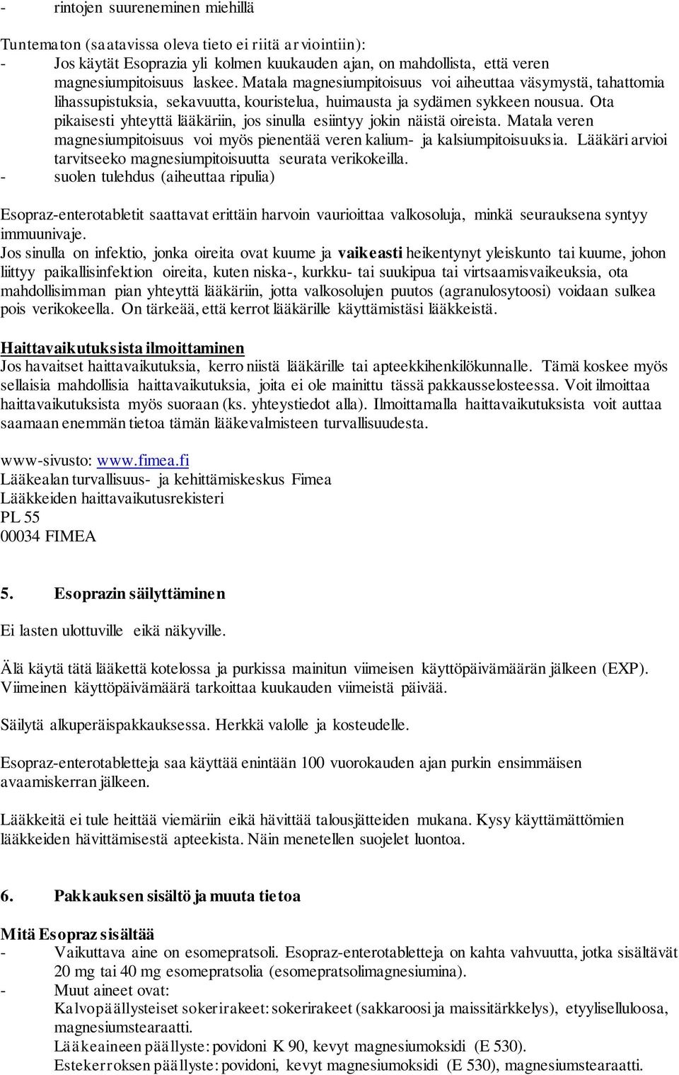 Ota pikaisesti yhteyttä lääkäriin, jos sinulla esiintyy jokin näistä oireista. Matala veren magnesiumpitoisuus voi myös pienentää veren kalium- ja kalsiumpitoisuuksia.