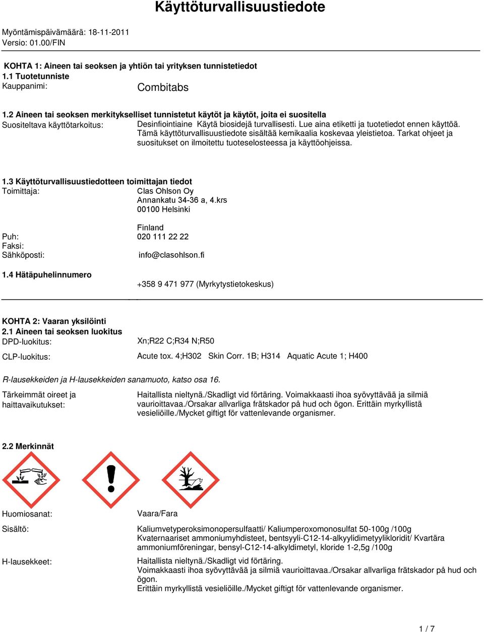 Tämä käyttöturvallisuustiedote sisältää kemikaalia koskevaa yleistietoa Tarkat ohjeet ja suositukset on ilmoitettu tuoteselosteessa ja käyttöohjeissa 13 Käyttöturvallisuustiedotteen toimittajan