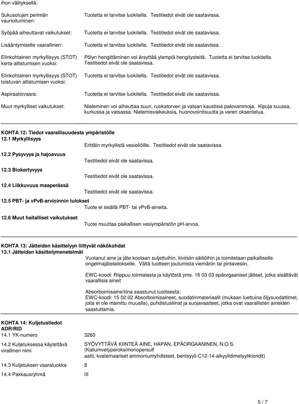 Testitiedot eivät ole saatavissa Tuotetta ei tarvitse luokitella Testitiedot eivät ole saatavissa Pölyn hengittäminen voi ärsyttää ylempiä hengitysteitä Tuotetta ei tarvitse luokitella Testitiedot