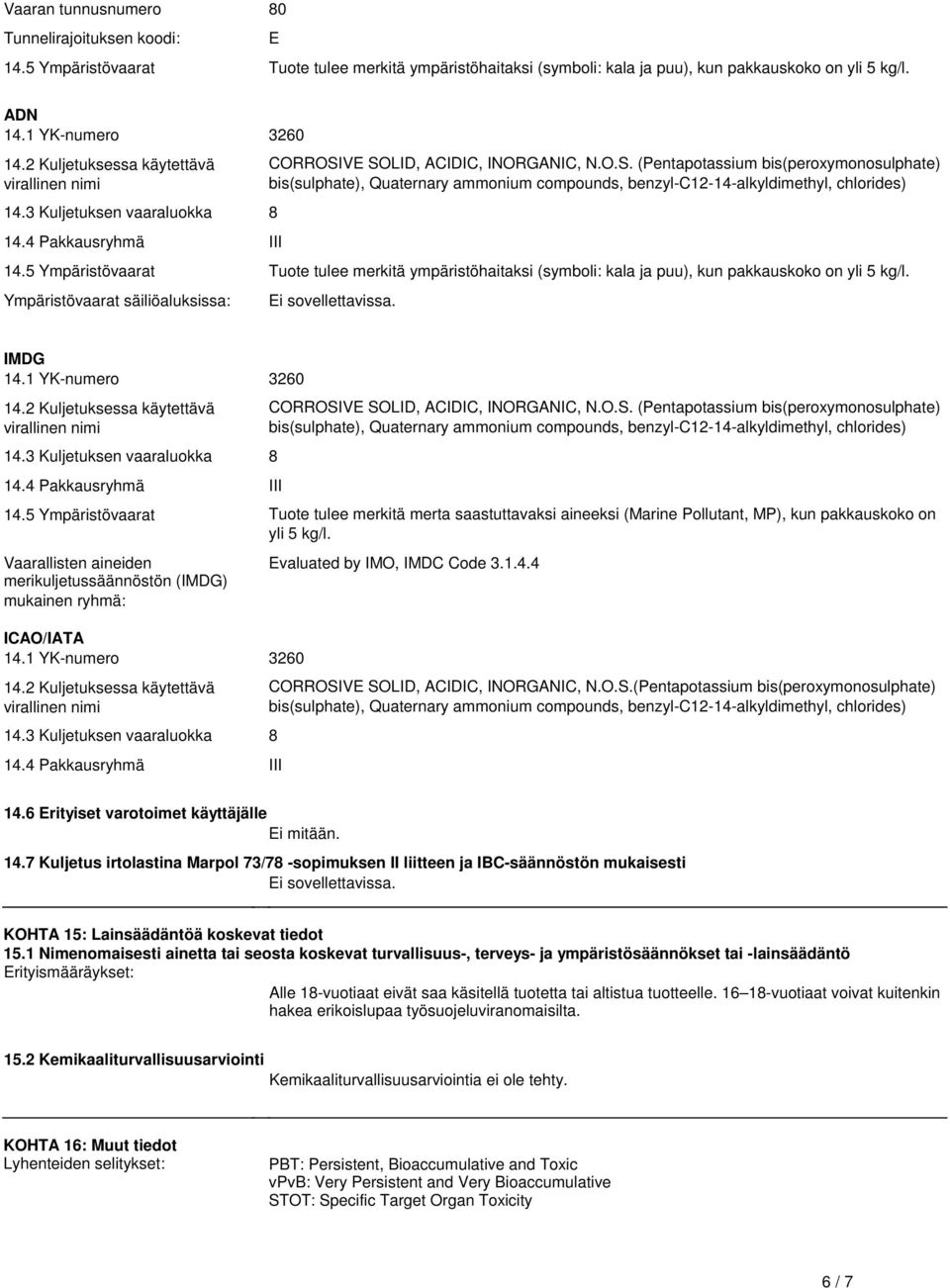 compounds, benzyl-c12-14-alkyldimethyl, chlorides) 145 Ympäristövaarat Tuote tulee merkitä ympäristöhaitaksi (symboli: kala ja puu), kun pakkauskoko on yli 5 kg/l Ympäristövaarat säiliöaluksissa: Ei