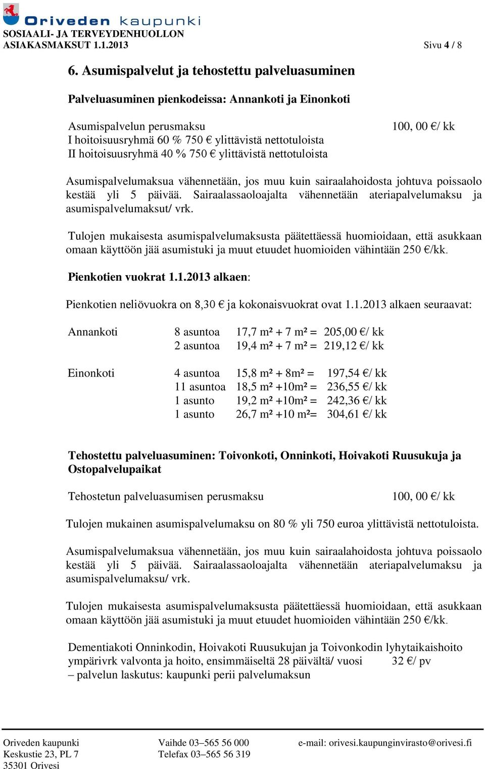 % 750 ylittävistä nettotuloista 100, 00 / kk Asumispalvelumaksua vähennetään, jos muu kuin sairaalahoidosta johtuva poissaolo kestää yli 5 päivää.