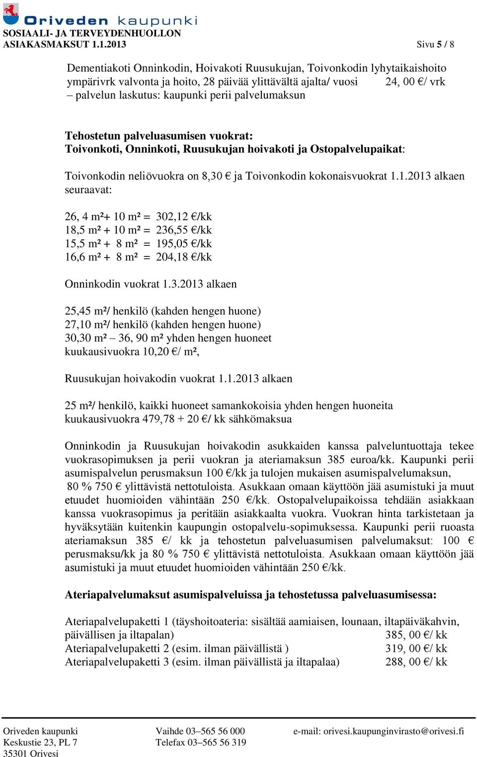 perii palvelumaksun Tehostetun palveluasumisen vuokrat: Toivonkoti, Onninkoti, Ruusukujan hoivakoti ja Ostopalvelupaikat: Toivonkodin neliövuokra on 8,30 ja Toivonkodin kokonaisvuokrat 1.