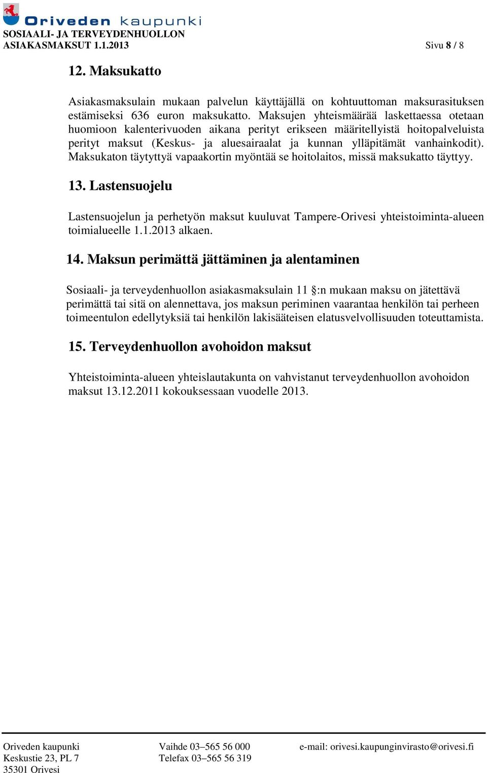 vanhainkodit). Maksukaton täytyttyä vapaakortin myöntää se hoitolaitos, missä maksukatto täyttyy. 13.