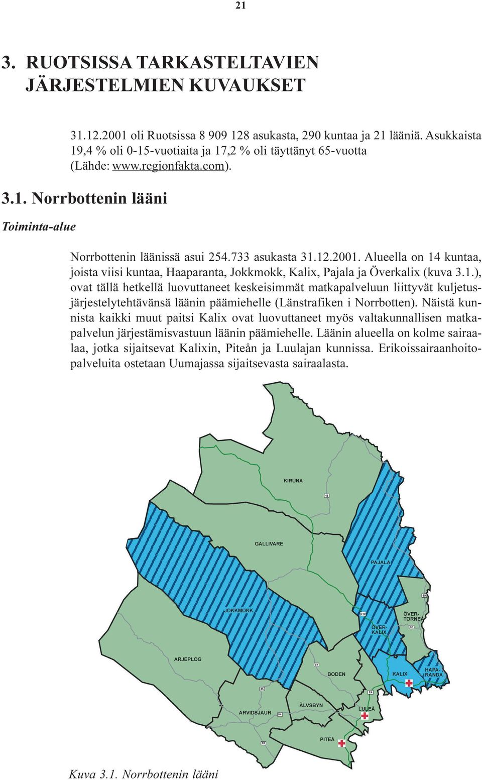 Alueella on 14 kuntaa, joista viisi kuntaa, Haaparanta, Jokkmokk, Kalix, Pajala ja Överkalix (kuva 3.1.), ovat tällä hetkellä luovuttaneet keskeisimmät matkapalveluun liittyvät kuljetusjärjestelytehtävänsä läänin päämiehelle (Länstrafiken i Norrbotten).