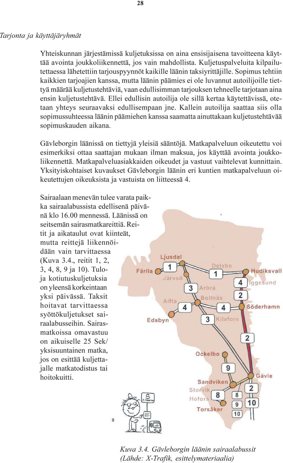 Sopimus tehtiin kaikkien tarjoajien kanssa, mutta läänin päämies ei ole luvannut autoilijoille tiettyä määrää kuljetustehtäviä, vaan edullisimman tarjouksen tehneelle tarjotaan aina ensin