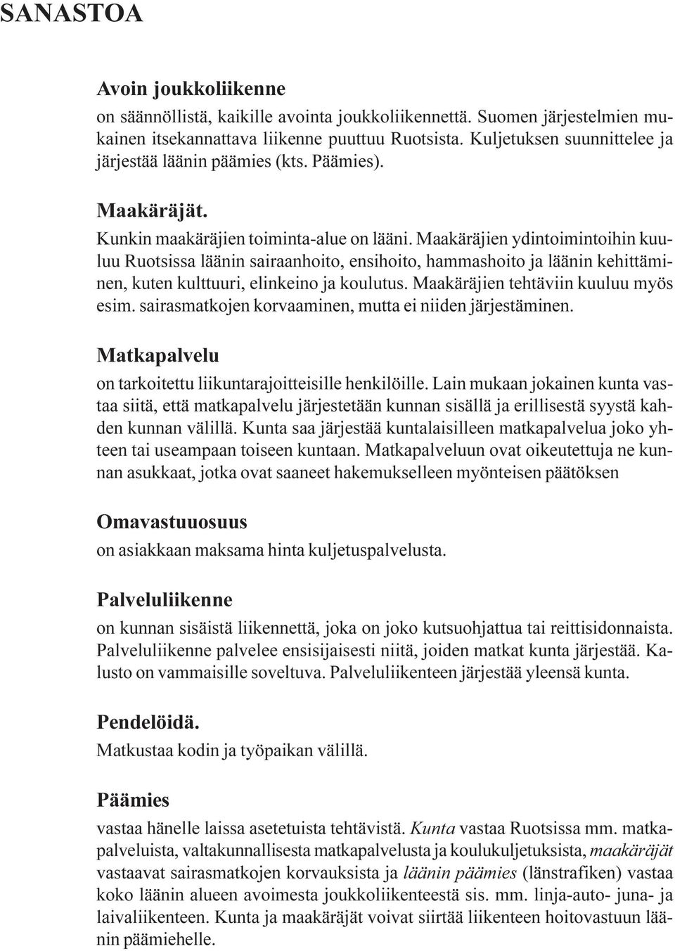 Maakäräjien ydintoimintoihin kuuluu Ruotsissa läänin sairaanhoito, ensihoito, hammashoito ja läänin kehittäminen, kuten kulttuuri, elinkeino ja koulutus. Maakäräjien tehtäviin kuuluu myös esim.