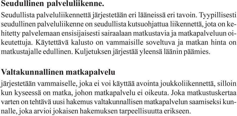 Käytettävä kalusto on vammaisille soveltuva ja matkan hinta on matkustajalle edullinen. Kuljetuksen järjestää yleensä läänin päämies.