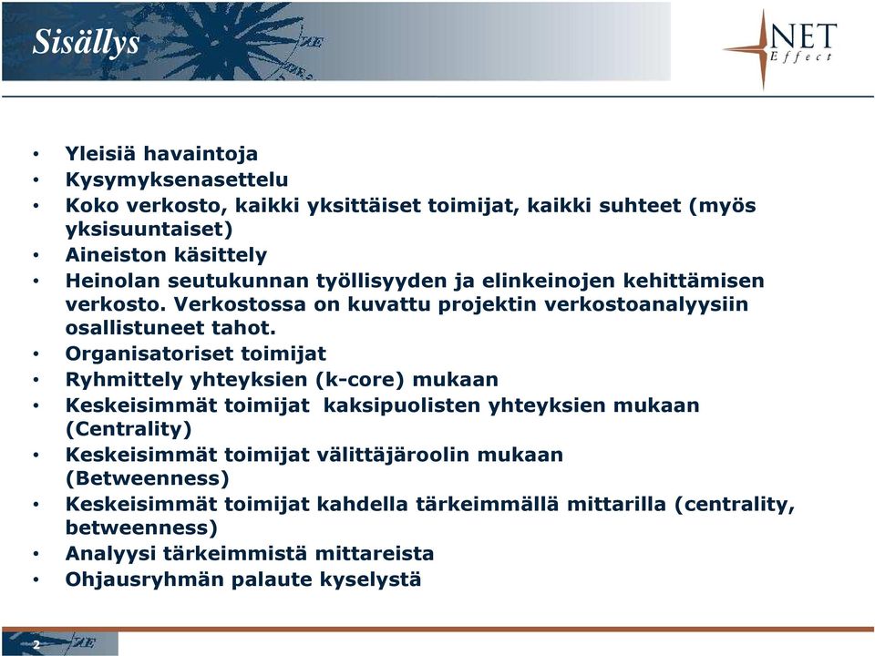 Organisatoriset toimijat Ryhmittely yhteyksien (k-core) mukaan Keskeisimmät toimijat kaksipuolisten yhteyksien mukaan (Centrality) Keskeisimmät toimijat