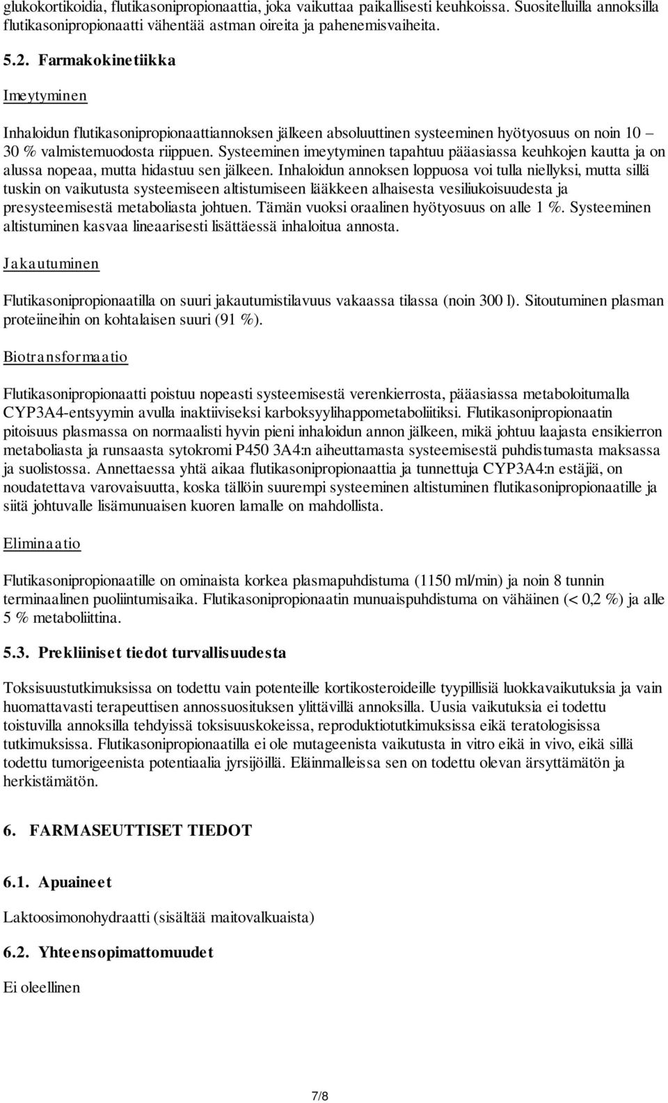 Systeeminen imeytyminen tapahtuu pääasiassa keuhkojen kautta ja on alussa nopeaa, mutta hidastuu sen jälkeen.