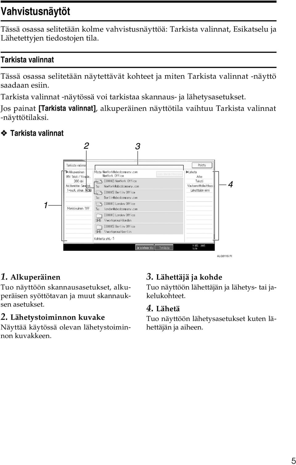 Jos painat [Tarkista valinnat], alkuperäinen näyttötila vaihtuu Tarkista valinnat -näyttötilaksi. Tarkista valinnat ALQ011S FI 1.