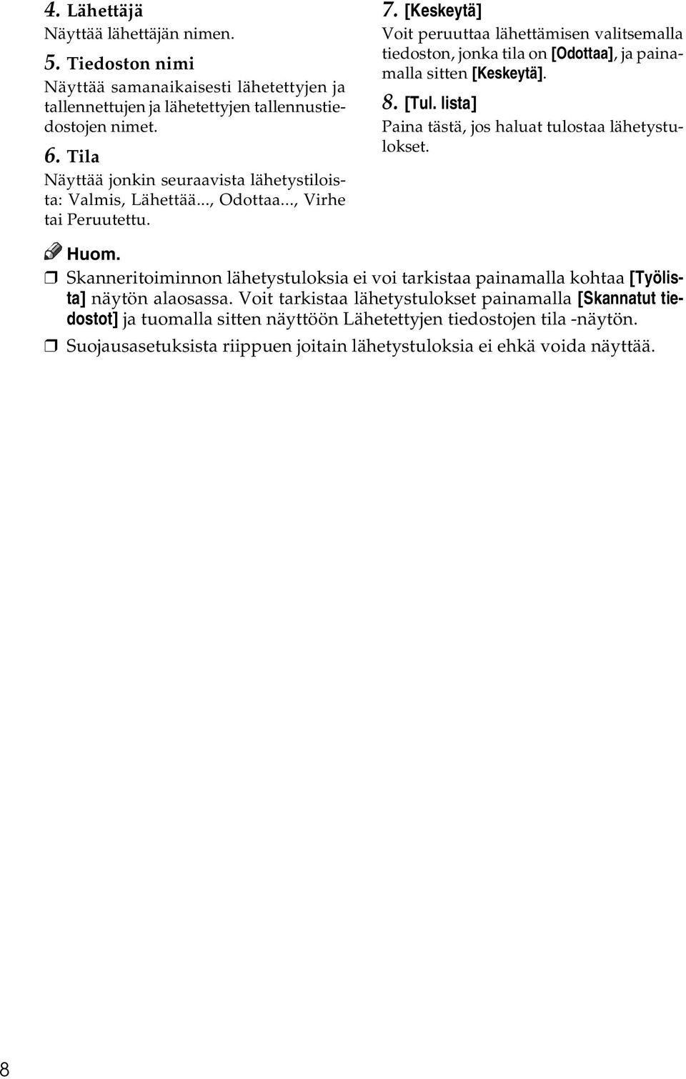 [Keskeytä] Voit peruuttaa lähettämisen valitsemalla tiedoston, jonka tila on [Odottaa], ja painamalla sitten [Keskeytä]. 8. [Tul. lista] Paina tästä, jos haluat tulostaa lähetystulokset.