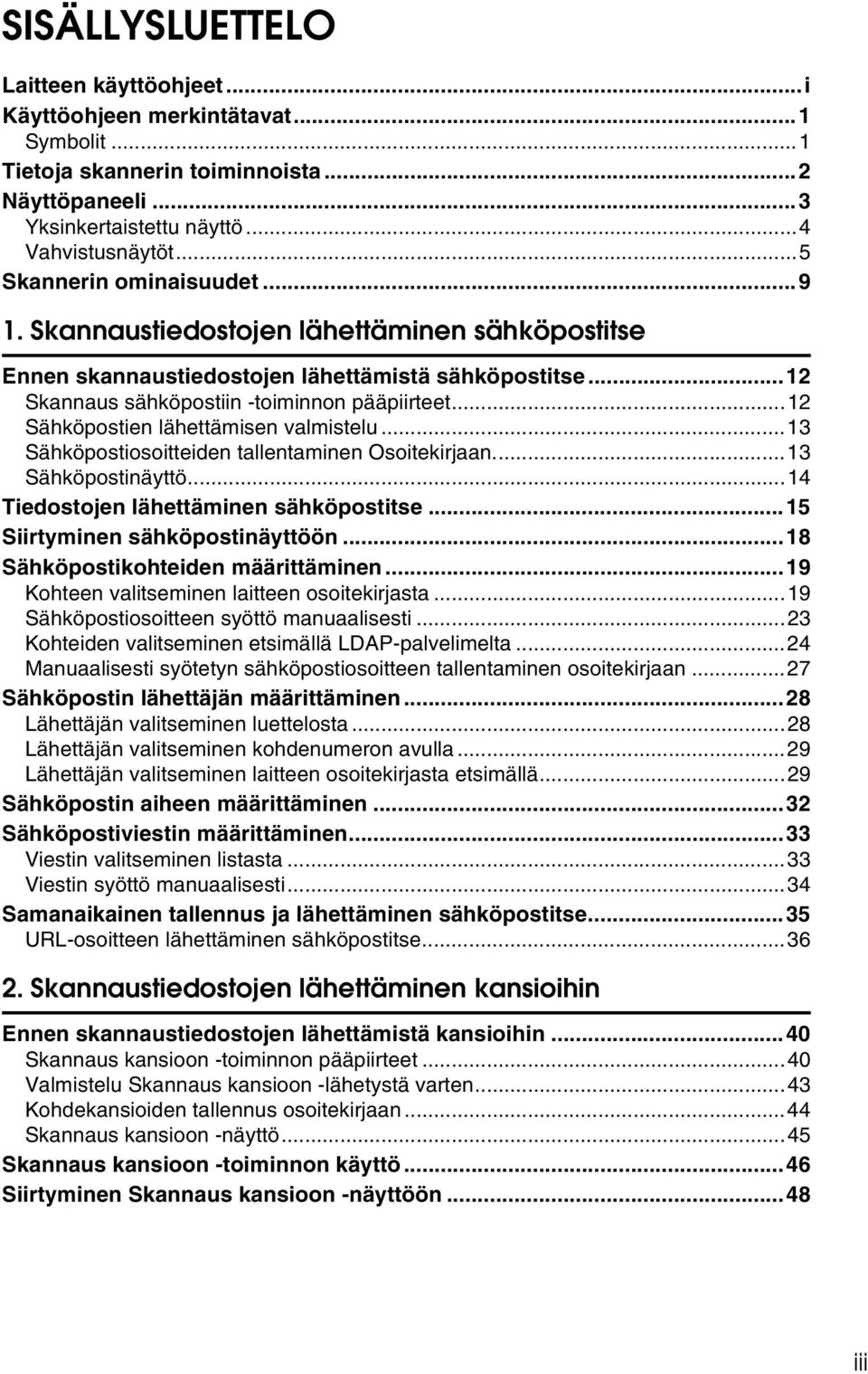 ..12 Sähköpostien lähettämisen valmistelu...13 Sähköpostiosoitteiden tallentaminen Osoitekirjaan...13 Sähköpostinäyttö...14 Tiedostojen lähettäminen sähköpostitse...15 Siirtyminen sähköpostinäyttöön.