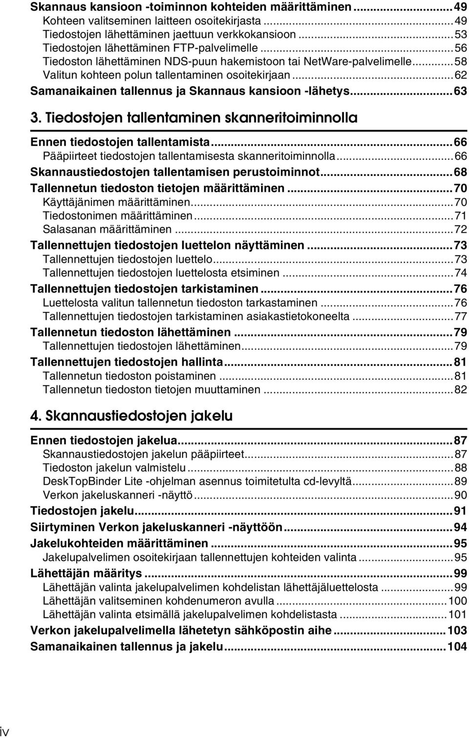 ..62 Samanaikainen tallennus ja Skannaus kansioon -lähetys...63 3. Tiedostojen tallentaminen skanneritoiminnolla Ennen tiedostojen tallentamista.