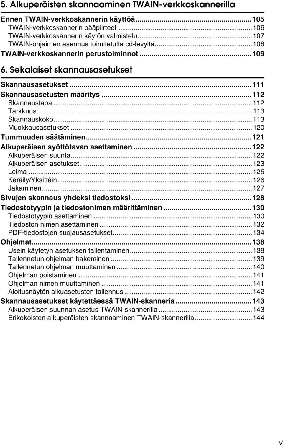 ..112 Skannaustapa...112 Tarkkuus...113 Skannauskoko...113 Muokkausasetukset...120 Tummuuden säätäminen...121 Alkuperäisen syöttötavan asettaminen...122 Alkuperäisen suunta...122 Alkuperäisen asetukset.