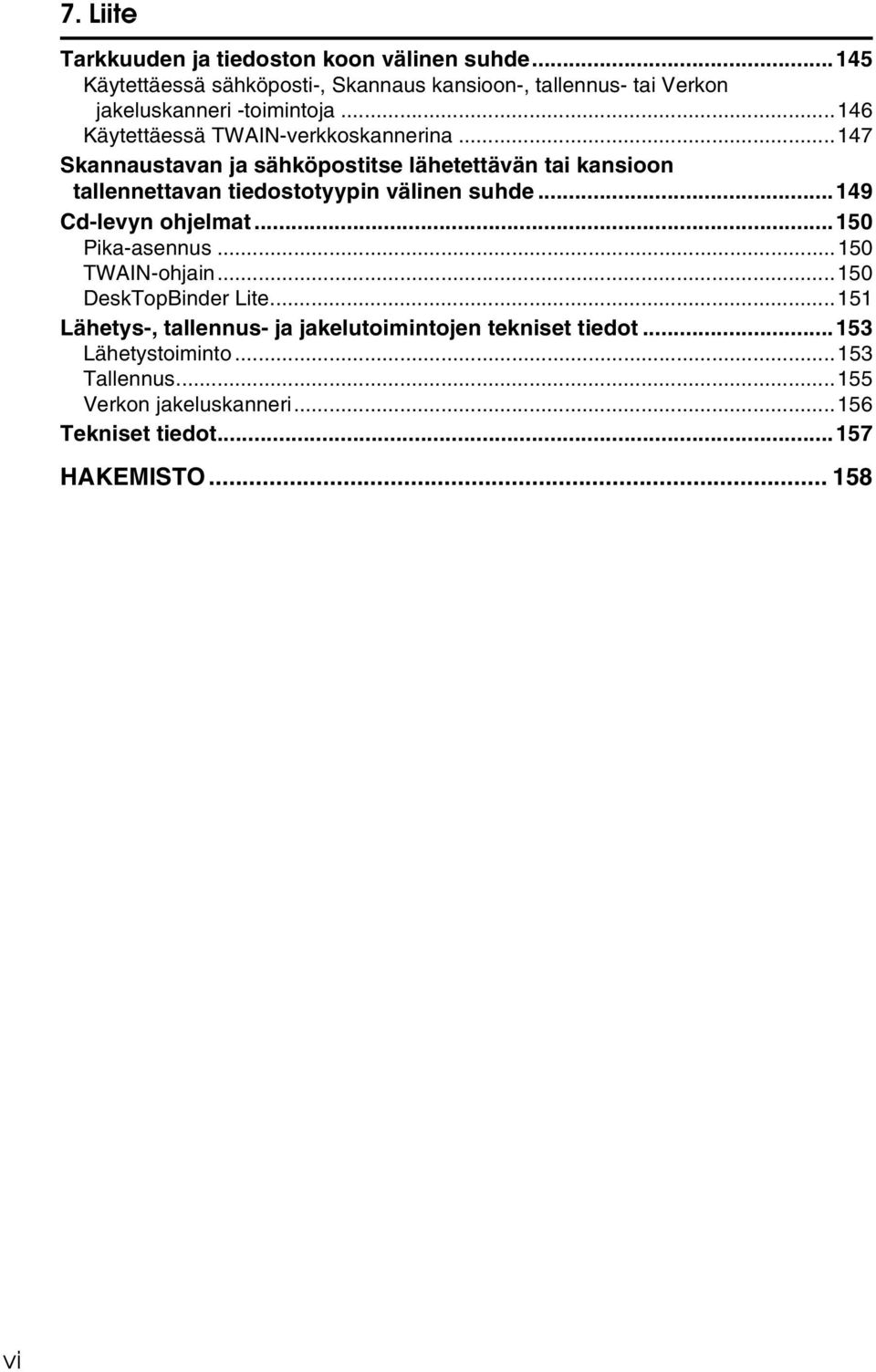 ..147 Skannaustavan ja sähköpostitse lähetettävän tai kansioon tallennettavan tiedostotyypin välinen suhde...149 Cd-levyn ohjelmat.