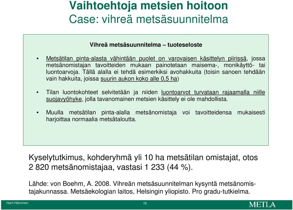 Tällä alalla ei tehdä esimerkiksi avohakkuita (toisin sanoen tehdään vain hakkuita, joissa suurin aukon koko alle 0,5 ha) Tilan luontokohteet selvitetään ja niiden luontoarvot turvataan rajaamalla