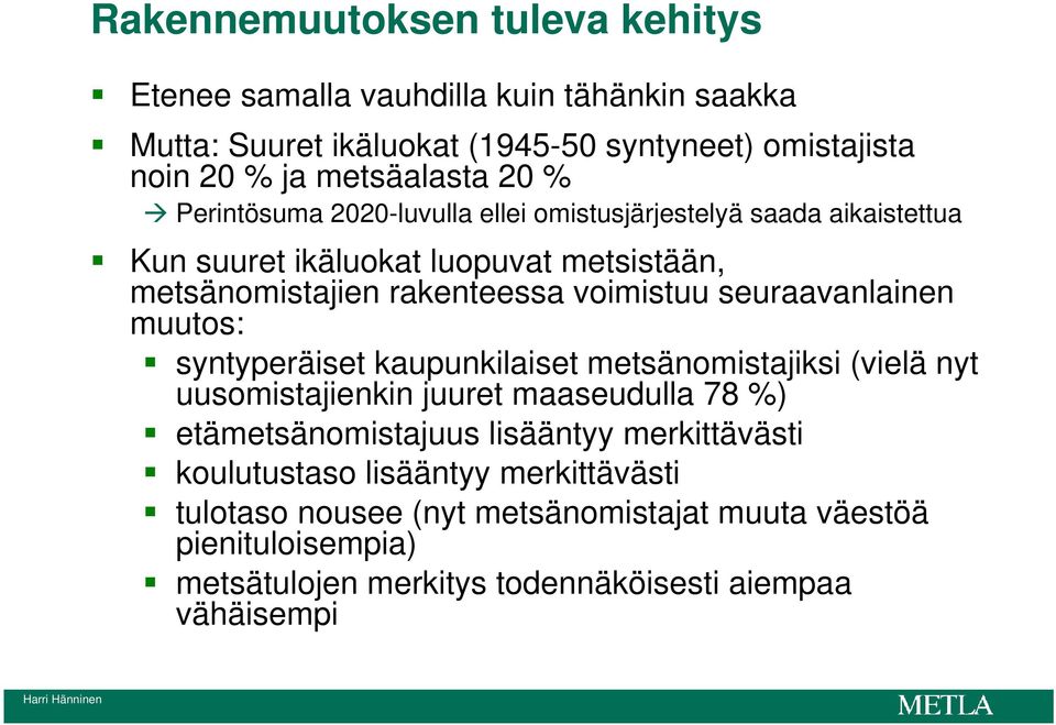 seuraavanlainen muutos: syntyperäiset kaupunkilaiset metsänomistajiksi (vielä nyt uusomistajienkin juuret maaseudulla 78 %) etämetsänomistajuus lisääntyy