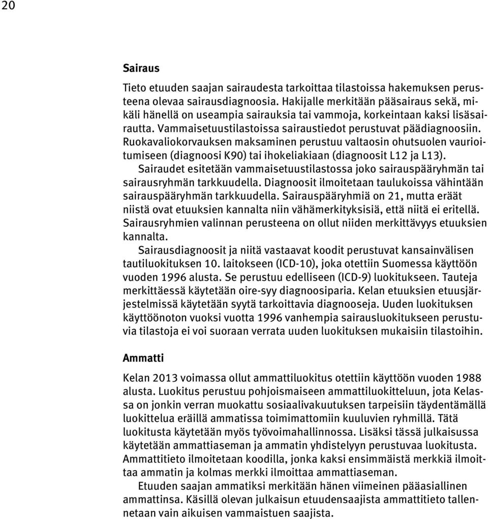 Ruokavaliokorvauksen maksaminen perustuu valtaosin ohutsuolen vaurioitumiseen (diagnoosi K90) tai ihokeliakiaan (diagnoosit L12 ja L13).