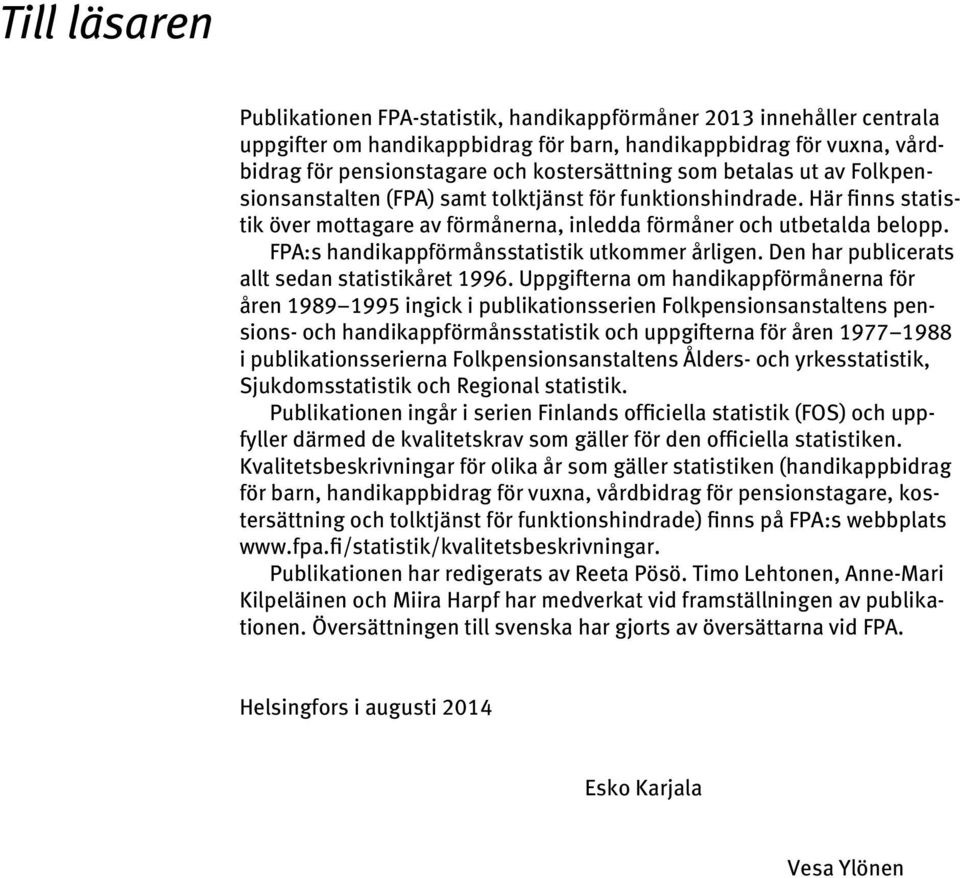 FPA:s handikappförmånsstatistik utkommer årligen. Den har publicerats allt sedan statistikåret 1996.