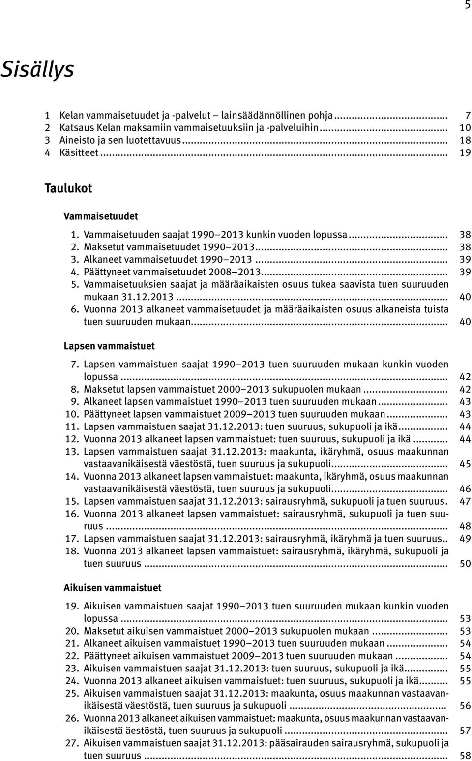 Päättyneet vammaisetuudet 2008 2013... 39 5. Vammaisetuuksien saajat ja määräaikaisten osuus tukea saavista tuen suuruuden mukaan 31.12.2013... 40 6.