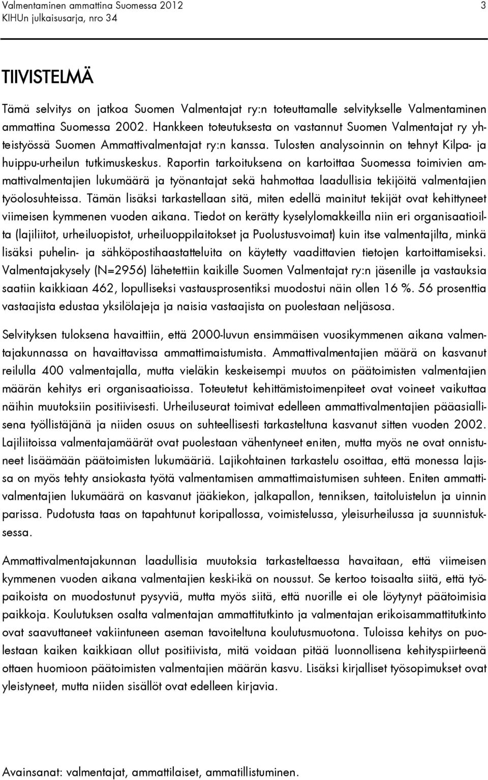 Raportin tarkoituksena on kartoittaa Suomessa toimivien ammattivalmentajien lukumäärä ja työnantajat sekä hahmottaa laadullisia tekijöitä valmentajien työolosuhteissa.