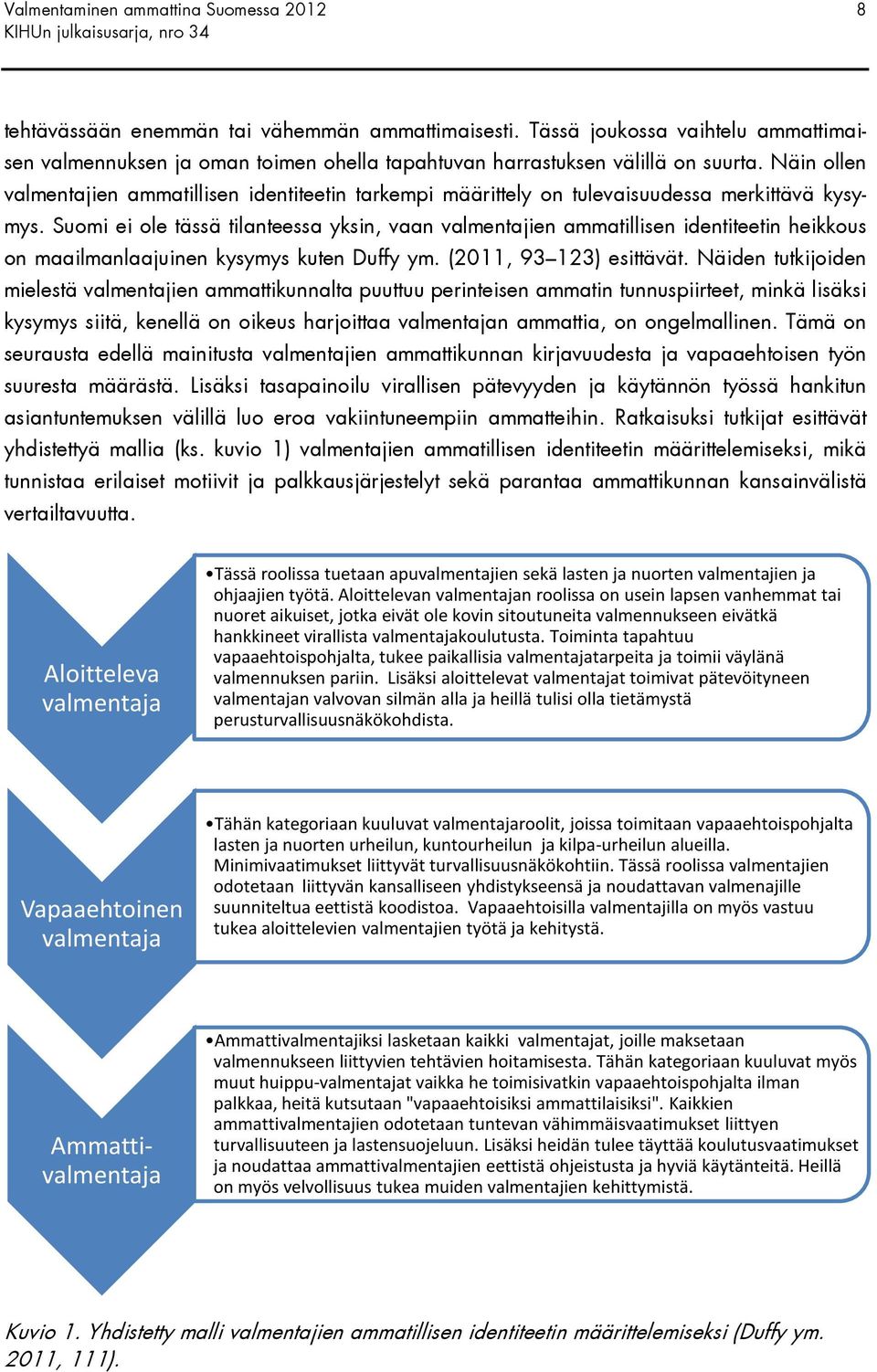 Näin ollen valmentajien ammatillisen identiteetin tarkempi määrittely on tulevaisuudessa merkittävä kysymys.